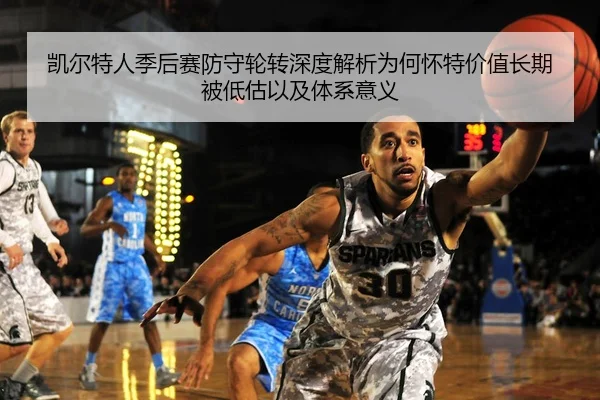凯尔特人季后赛防守轮转深度解析为何怀特价值长期被低估以及体系意义